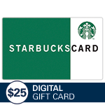 STARBUCKS<sup>®</sup> $25 Digital Gift Card